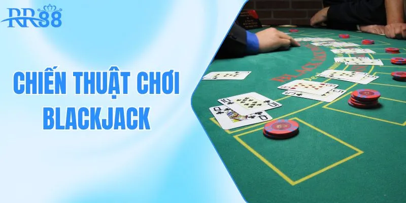 Chiến Thuật Chơi Blackjack: Bảng Quyết Định Và Quản Lý Vốn