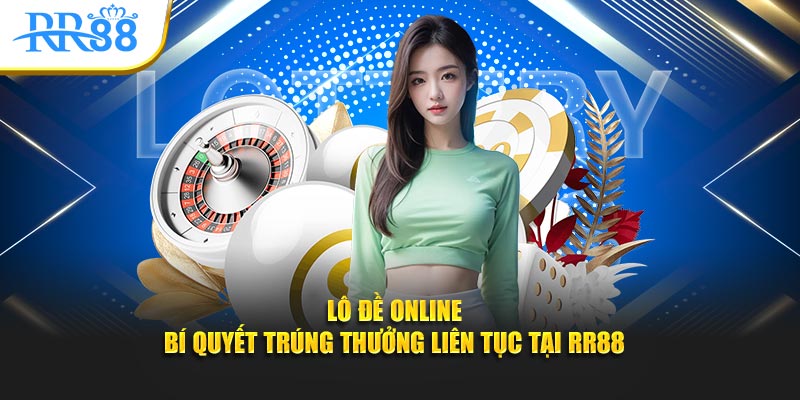 Lô Đề Online: Hình Thức Chơi, Cách Soi Cầu Và Giữ Vốn Tại RR88