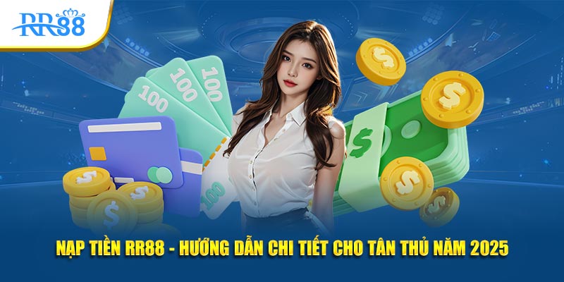 Nạp Tiền RR88: Hướng Dẫn Chi Tiết 5 Bước Cho Người Mới