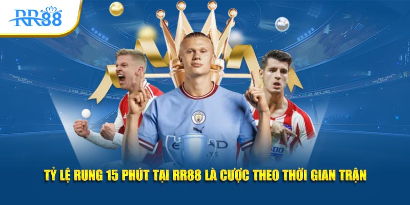 Kèo rung theo mốc thời gian đầu trận và hiệp 1 trong bóng đá