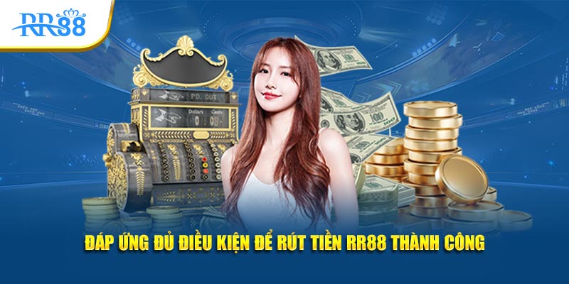 Điều kiện cần đáp ứng để rút tiền RR88 thuận lợi